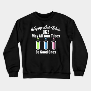 Happy Lab Week 2022 May All Your Tubes Be Good Ones Funny Laboratory Chemist Science Crewneck Sweatshirt